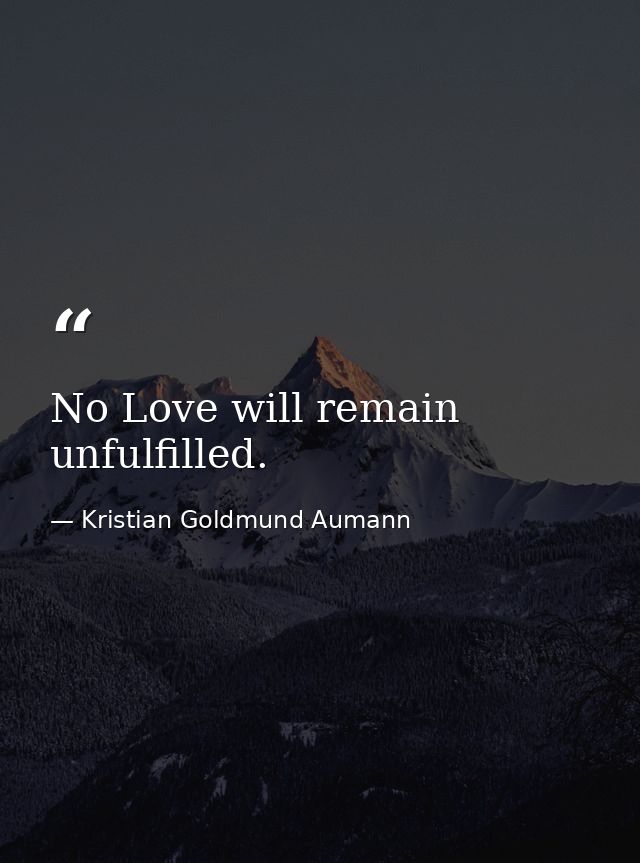 No Love will remain unfulfilled. — Kristian Goldmund Aumann