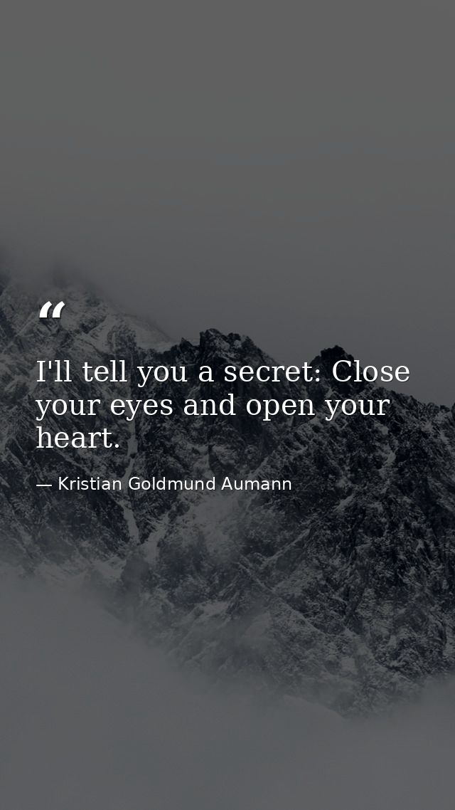 I'll tell you a secret: Close your eyes and open your heart. — Kristian Goldmund Aumann