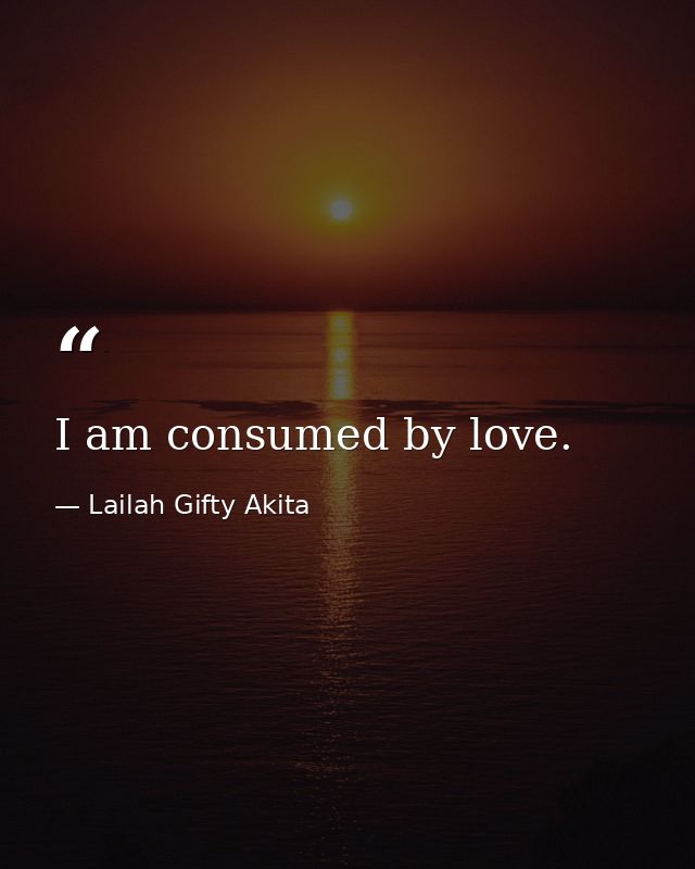I am consumed by love. — Lailah Gifty Akita