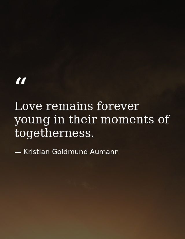 Love remains forever young in their moments of togetherness. — Kristian Goldmund Aumann