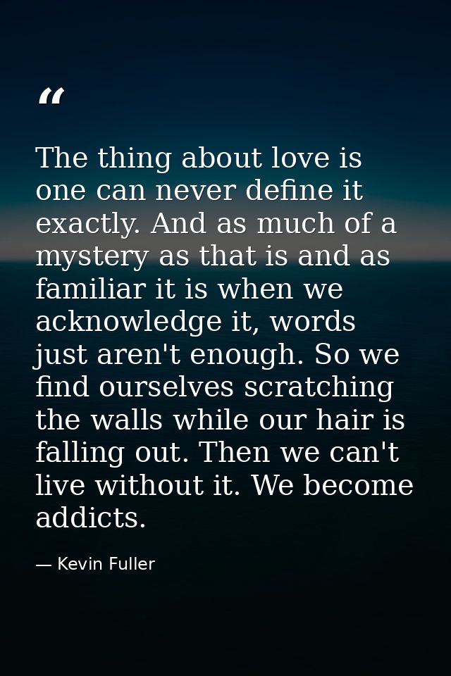 The thing about love is one can never define it exactly. And as much of a mystery as that is and as familiar it is when  — Kevin Fuller