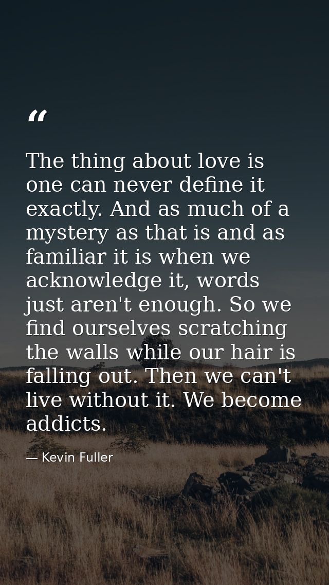 The thing about love is one can never define it exactly. And as much of a mystery as that is and as familiar it is when  — Kevin Fuller