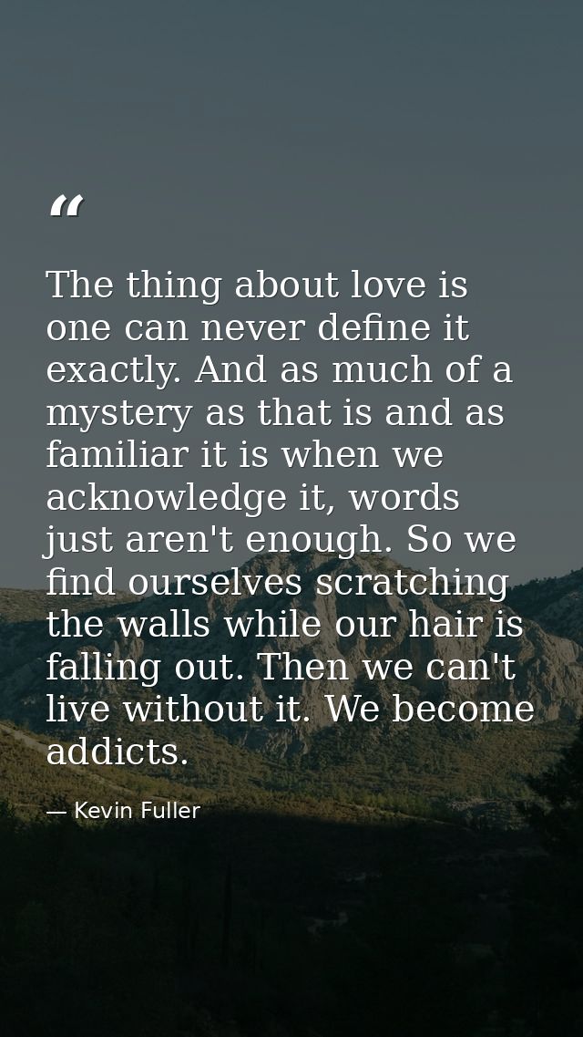 The thing about love is one can never define it exactly. And as much of a mystery as that is and as familiar it is when  — Kevin Fuller