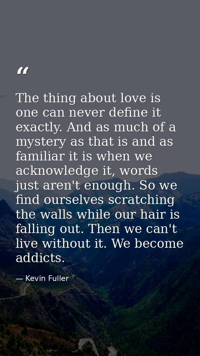 The thing about love is one can never define it exactly. And as much of a mystery as that is and as familiar it is when  — Kevin Fuller