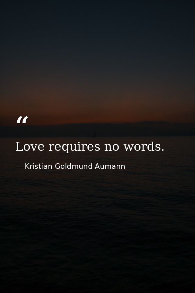 Love requires no words. — Kristian Goldmund Aumann