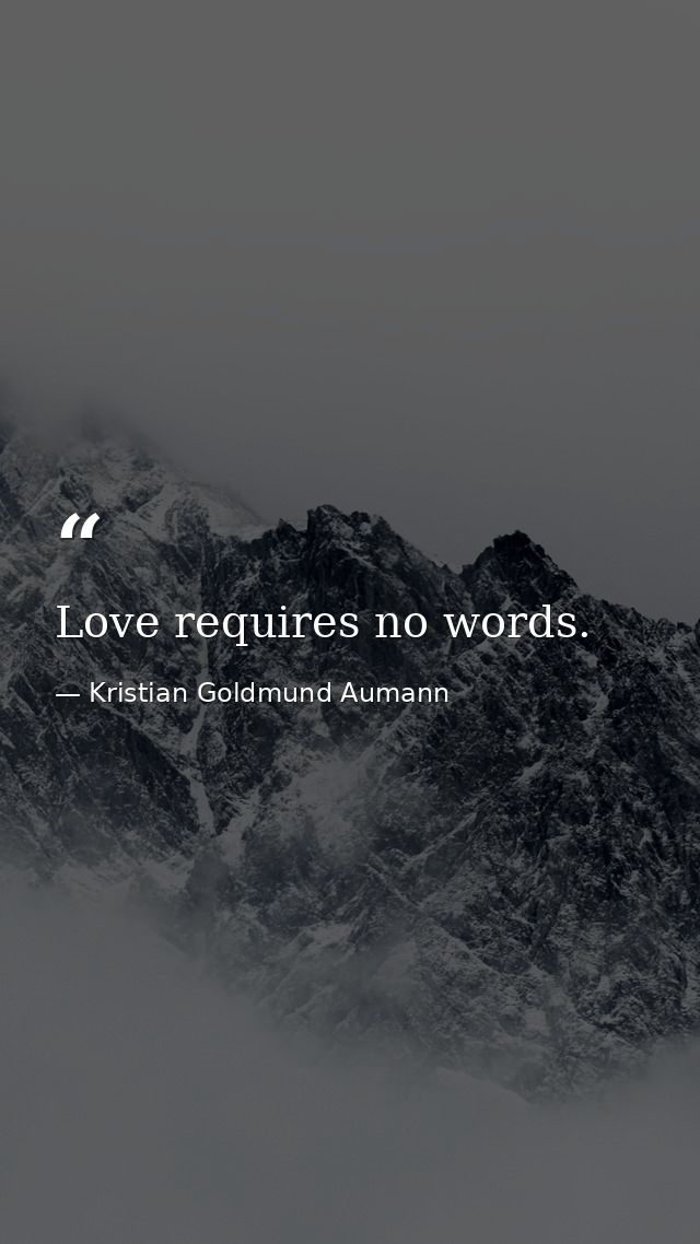 Love requires no words. — Kristian Goldmund Aumann