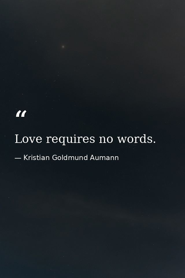 Love requires no words. — Kristian Goldmund Aumann