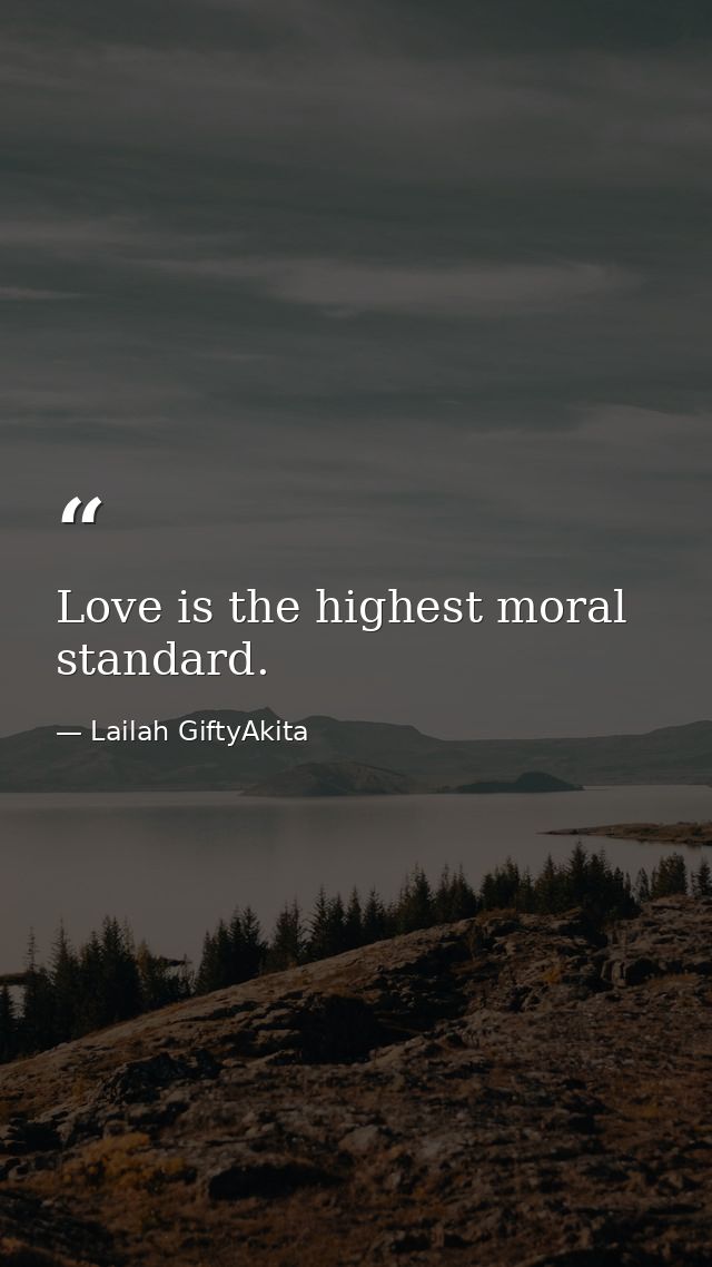 Love is the highest moral standard. — Lailah GiftyAkita