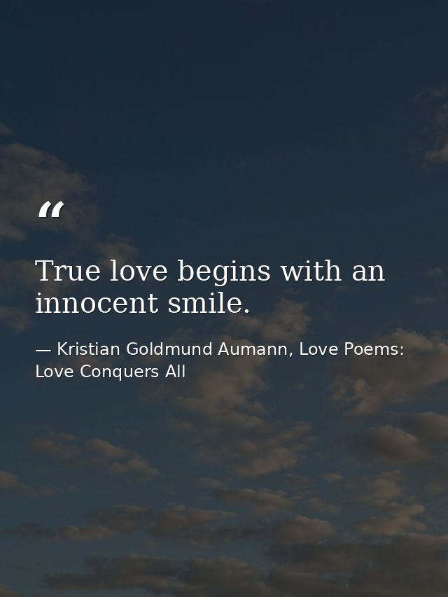 True love begins with an innocent smile. — Kristian Goldmund Aumann, Love Poems: Love Conquers All