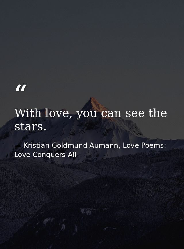 With love, you can see the stars. — Kristian Goldmund Aumann, Love Poems: Love Conquers All
