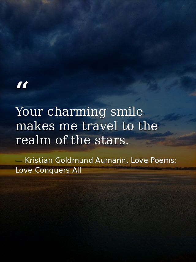 Your charming smile makes me travel to the realm of the stars. — Kristian Goldmund Aumann, Love Poems: Love Conquers All