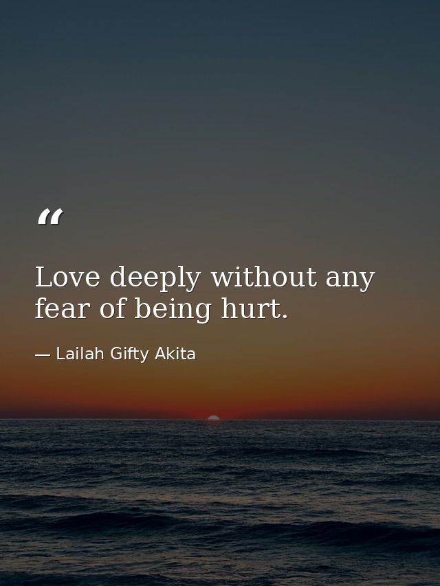 Love deeply without any fear of being hurt. — Lailah Gifty Akita
