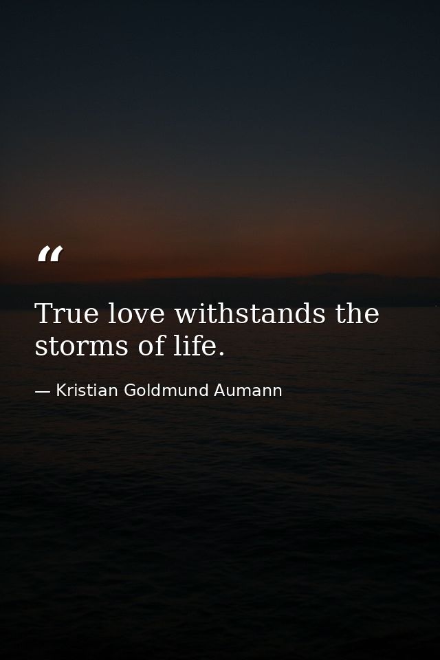 True love withstands the storms of life. — Kristian Goldmund Aumann