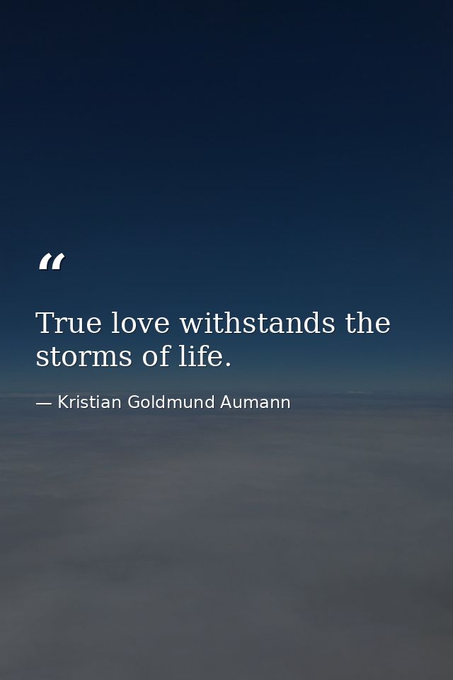 True love withstands the storms of life. — Kristian Goldmund Aumann