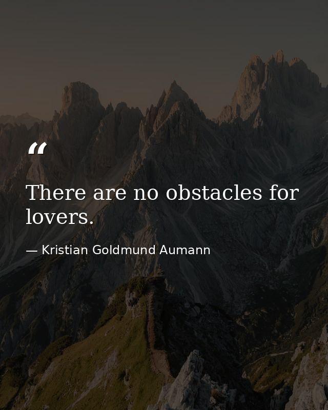 There are no obstacles for lovers. — Kristian Goldmund Aumann