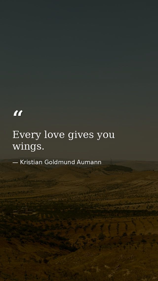 Every love gives you wings. — Kristian Goldmund Aumann