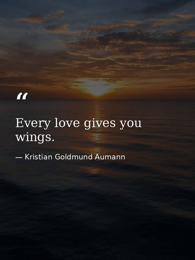 Every love gives you wings. — Kristian Goldmund Aumann