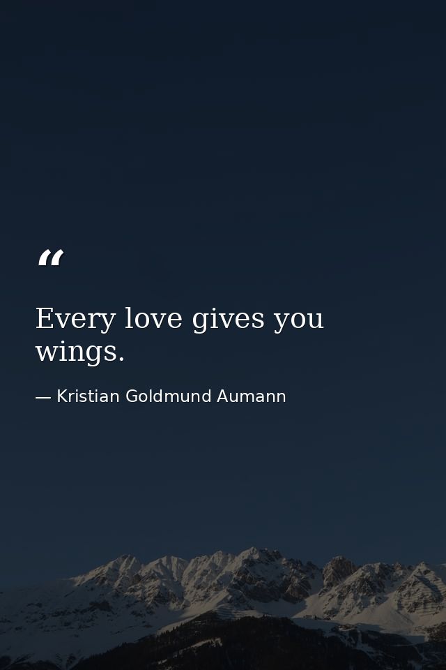Every love gives you wings. — Kristian Goldmund Aumann