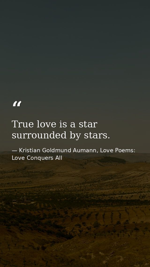 True love is a star surrounded by stars. — Kristian Goldmund Aumann, Love Poems: Love Conquers All