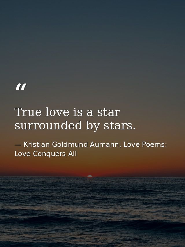 True love is a star surrounded by stars. — Kristian Goldmund Aumann, Love Poems: Love Conquers All