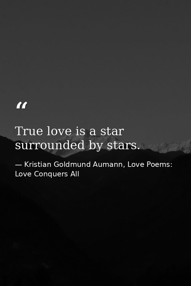 True love is a star surrounded by stars. — Kristian Goldmund Aumann, Love Poems: Love Conquers All