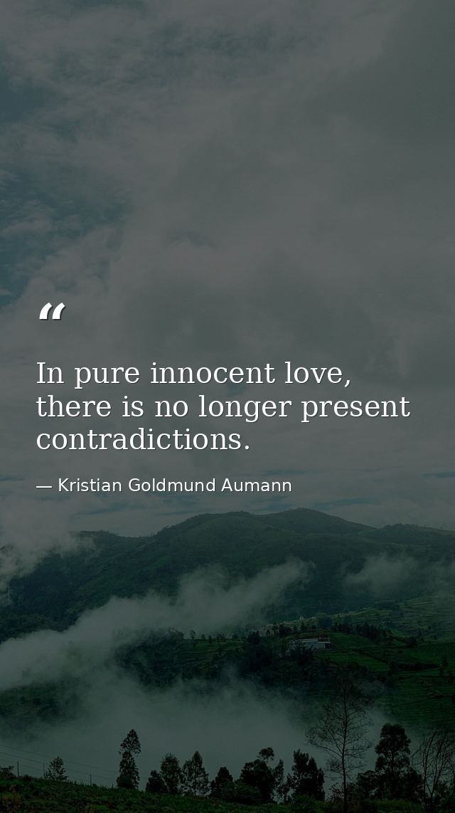 In pure innocent love, there is no longer present contradictions. — Kristian Goldmund Aumann