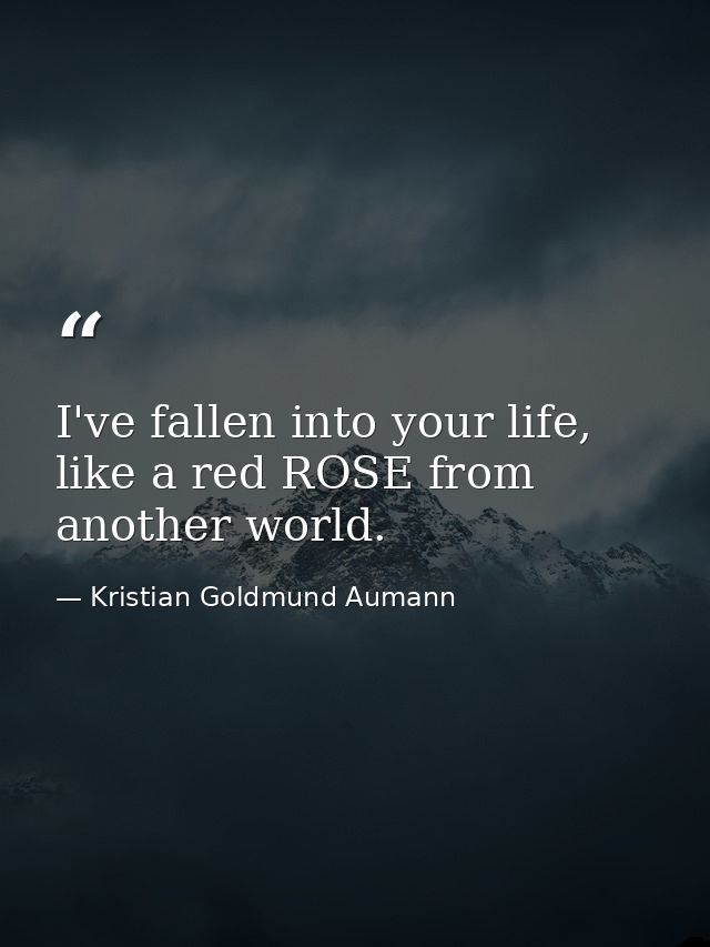 I've fallen into your life, like a red ROSE from another world. — Kristian Goldmund Aumann