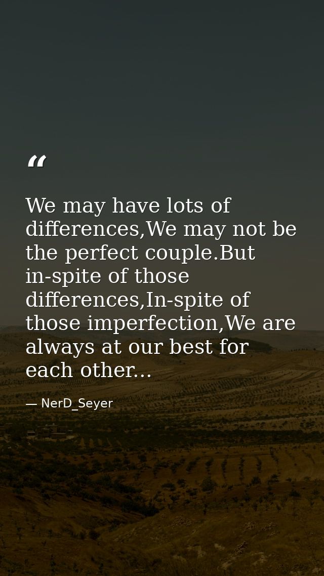 We may have lots of differences,We may not be the perfect couple.But in-spite of those differences,In-spite of those imp — NerD_Seyer