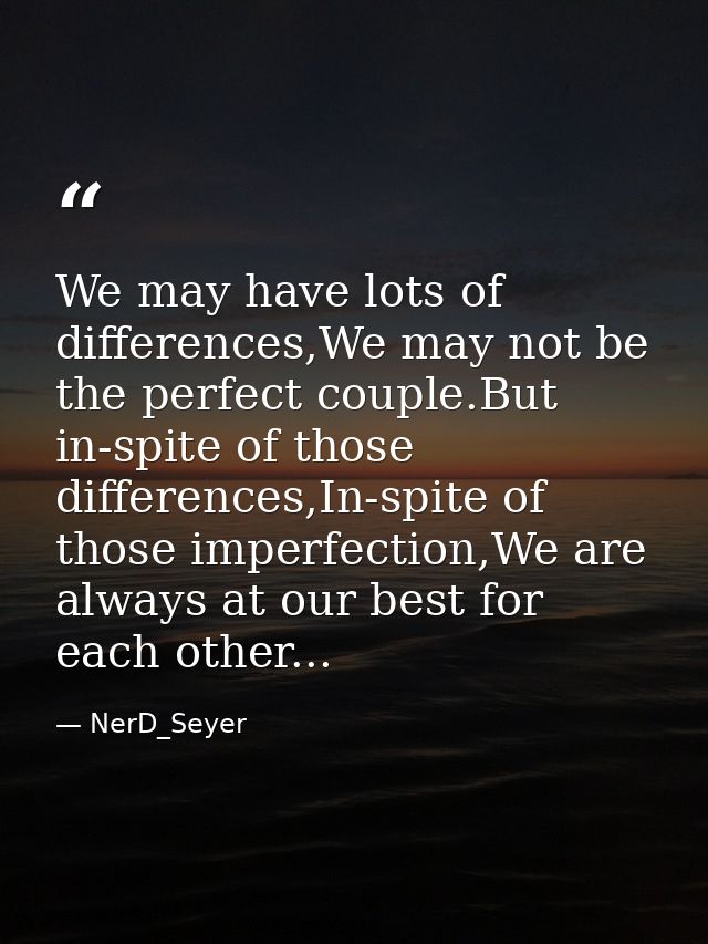 We may have lots of differences,We may not be the perfect couple.But in-spite of those differences,In-spite of those imp — NerD_Seyer