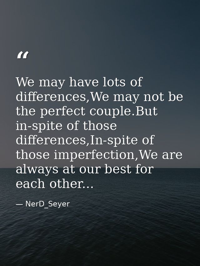 We may have lots of differences,We may not be the perfect couple.But in-spite of those differences,In-spite of those imp — NerD_Seyer