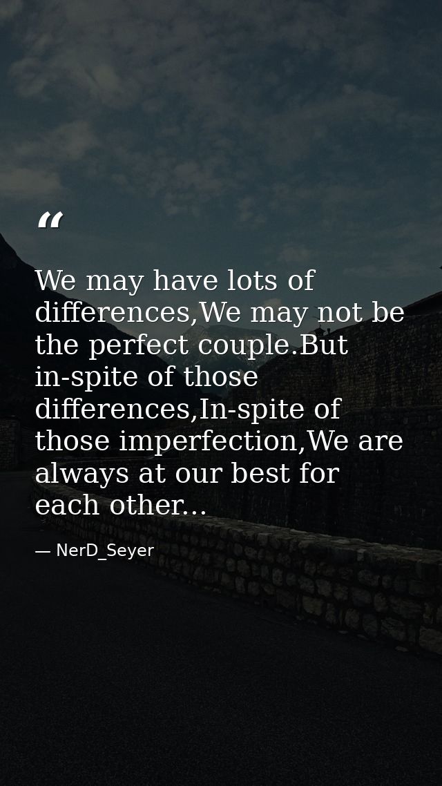 We may have lots of differences,We may not be the perfect couple.But in-spite of those differences,In-spite of those imp — NerD_Seyer