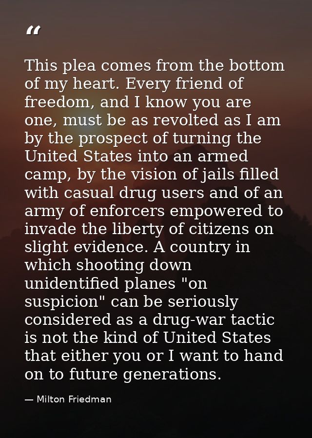 This plea comes from the bottom of my heart. Every friend of freedom, and I know you are one, must be as revolted as I a — Milton Friedman