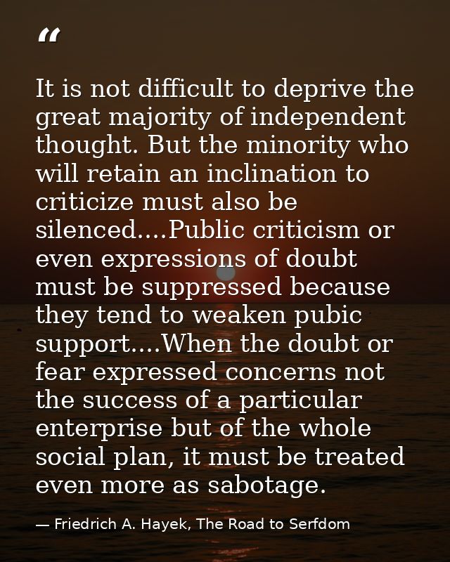 It is not difficult to deprive the great majority of independent thought. But the minority who will retain an inclinatio — Friedrich A. Hayek, The Road to Serfdom