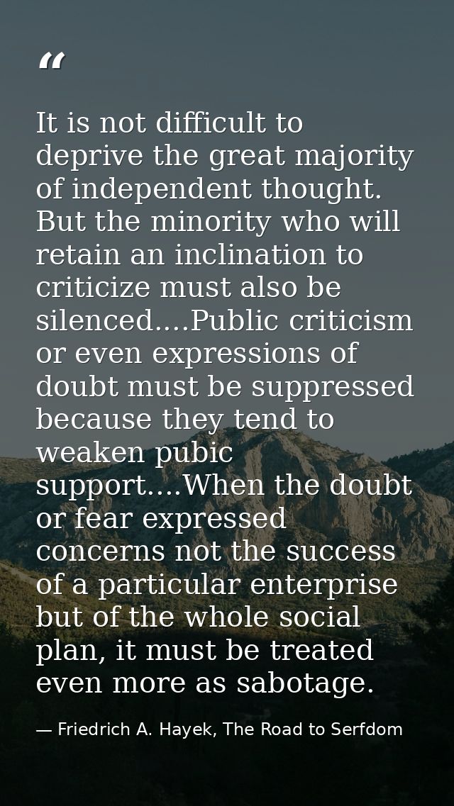 It is not difficult to deprive the great majority of independent thought. But the minority who will retain an inclinatio — Friedrich A. Hayek, The Road to Serfdom