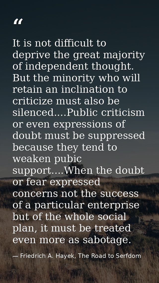 It is not difficult to deprive the great majority of independent thought. But the minority who will retain an inclinatio — Friedrich A. Hayek, The Road to Serfdom