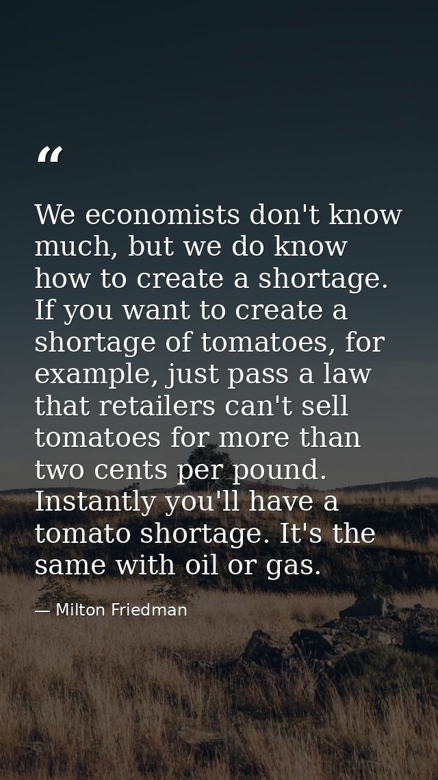 We economists don't know much, but we do know how to create a shortage. If you want to create a shortage of tomatoes, fo — Milton Friedman