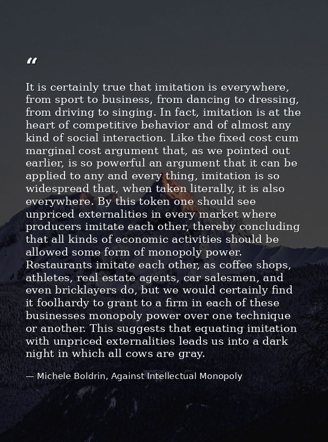It is certainly true that imitation is everywhere, from sport to business, from dancing to dressing, from driving to sin — Michele Boldrin, Against Intellectual Monopoly