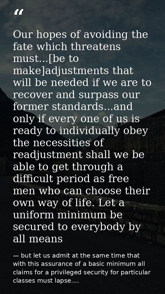 Our hopes of avoiding the fate which threatens must...[be to make]adjustments that will be needed if we are to recover a — but let us admit at the same time that with this assurance of a basic minimum all claims for a privileged security for particular classes must lapse....