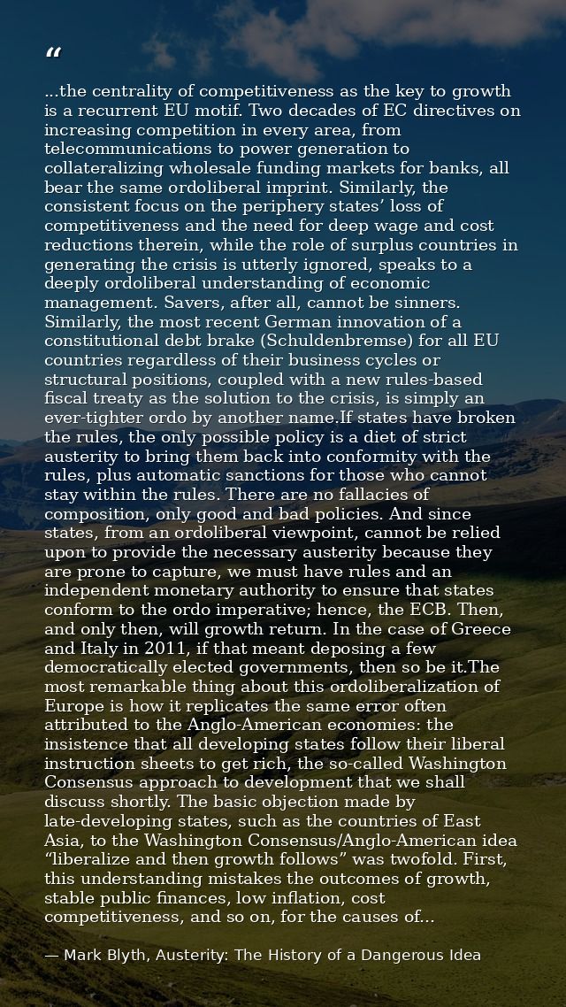 ...the centrality of competitiveness as the key to growth is a recurrent EU motif. Two decades of EC directives on incre — Mark Blyth, Austerity: The History of a Dangerous Idea