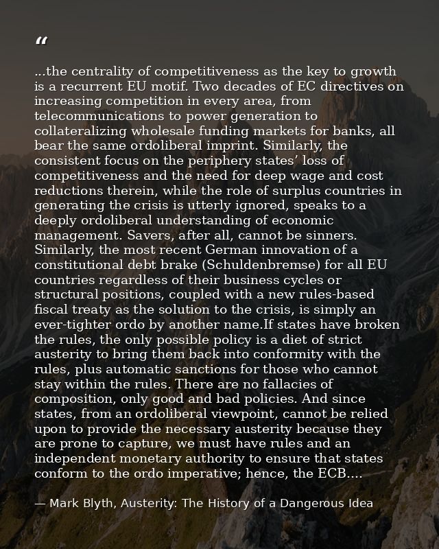 ...the centrality of competitiveness as the key to growth is a recurrent EU motif. Two decades of EC directives on incre — Mark Blyth, Austerity: The History of a Dangerous Idea