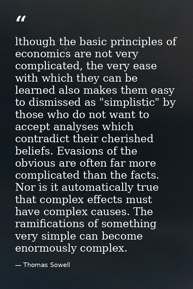lthough the basic principles of economics are not very complicated, the very ease with which they can be learned also ma — Thomas Sowell