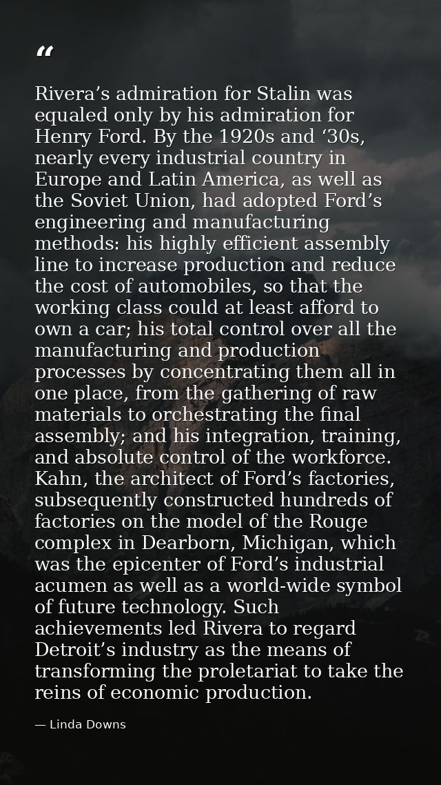 Rivera’s admiration for Stalin was equaled only by his admiration for Henry Ford. By the 1920s and ‘30s, nearly every in — Linda Downs