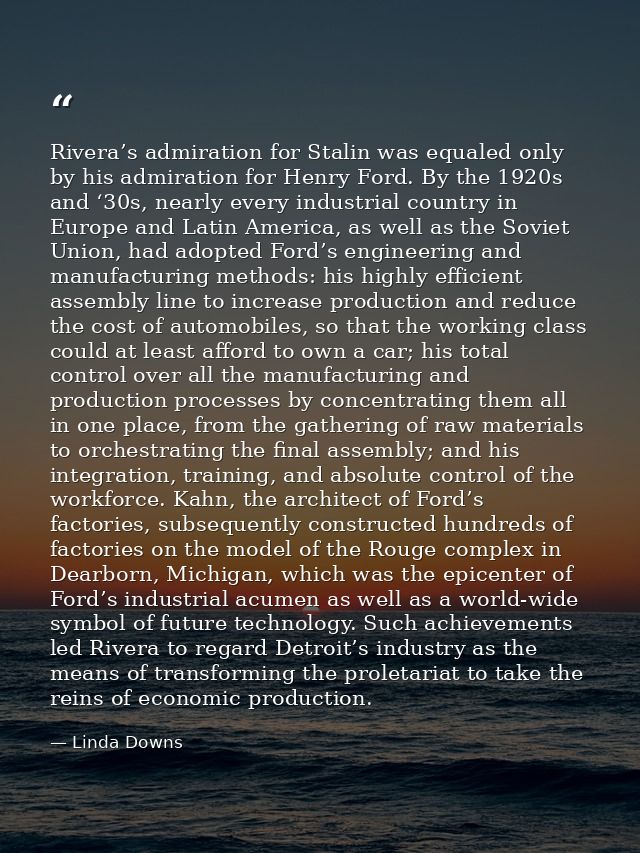 Rivera’s admiration for Stalin was equaled only by his admiration for Henry Ford. By the 1920s and ‘30s, nearly every in — Linda Downs