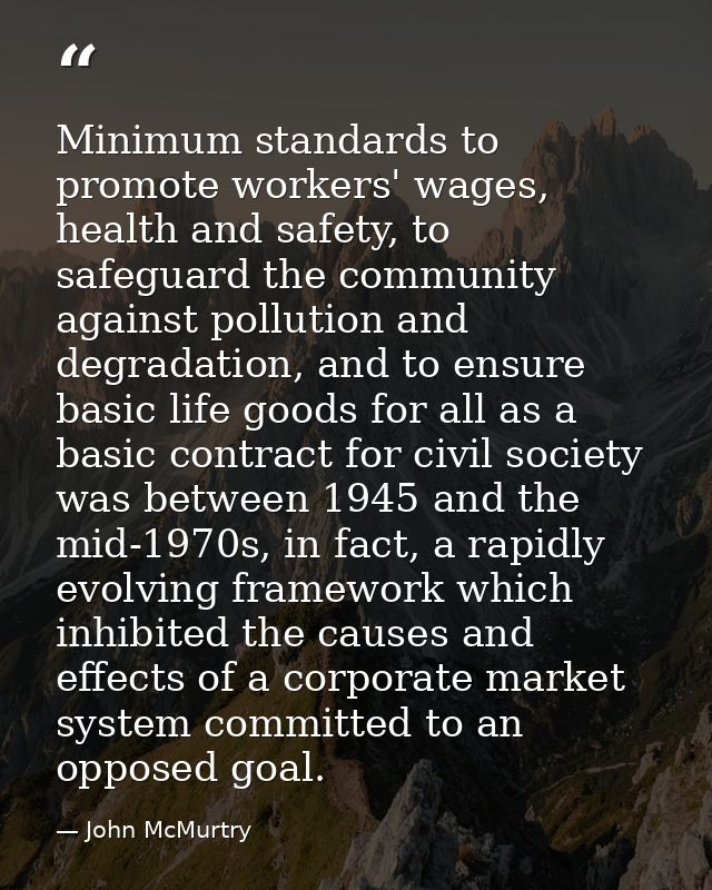 Minimum standards to promote workers' wages, health and safety, to safeguard the community against pollution and degrada — John McMurtry