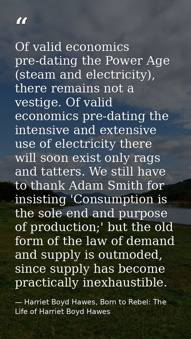 Of valid economics pre-dating the Power Age (steam and electricity), there remains not a vestige. Of valid economics pre — Harriet Boyd Hawes, Born to Rebel: The Life of Harriet Boyd Hawes