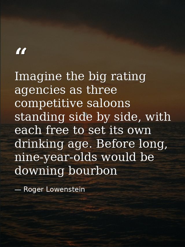 Imagine the big rating agencies as three competitive saloons standing side by side, with each free to set its own drinki — Roger Lowenstein