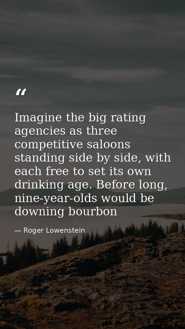 Imagine the big rating agencies as three competitive saloons standing side by side, with each free to set its own drinki — Roger Lowenstein