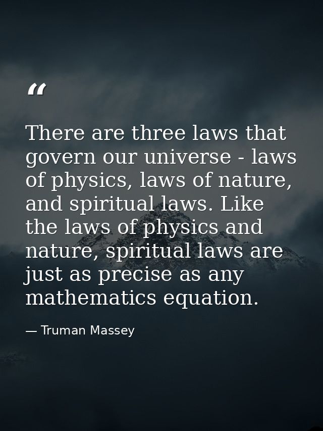 There are three laws that govern our universe - laws of physics, laws of nature, and spiritual laws. Like the laws of ph — Truman Massey
