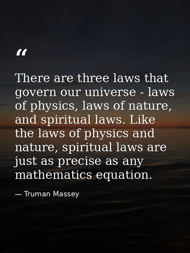 There are three laws that govern our universe - laws of physics, laws of nature, and spiritual laws. Like the laws of ph — Truman Massey
