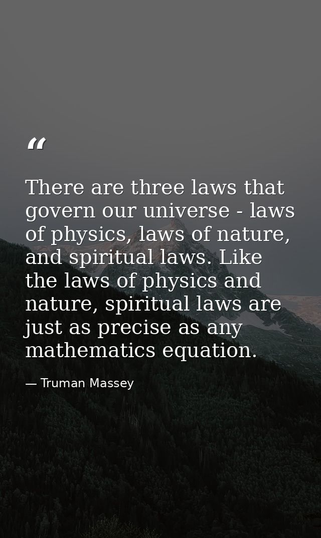 There are three laws that govern our universe - laws of physics, laws of nature, and spiritual laws. Like the laws of ph — Truman Massey